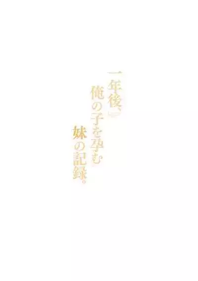 Ichinengo, Ore no Ko o Haramu Imouto no Kiroku. - This is a record of how my sister conceived my child